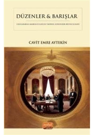 Düzenler & Barışlar - Diplomatik Arabuluculuğun Tarihsel Sosyolojik Bir İncelemesi - Cavit Emre Aytekin - Nobel Bilimsel Eserler