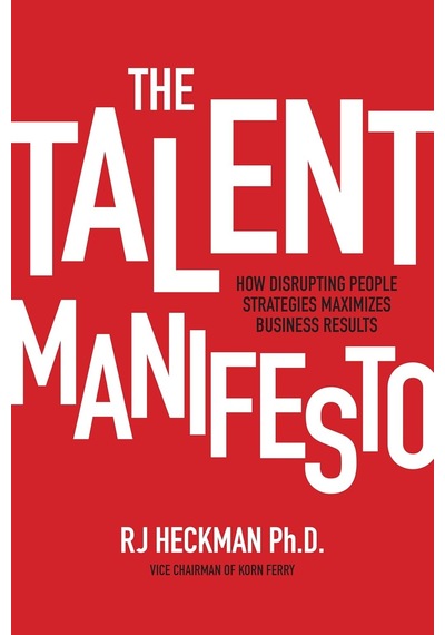 The Talent Manifesto: How Disrupting People Strategies Maximizes Business Results