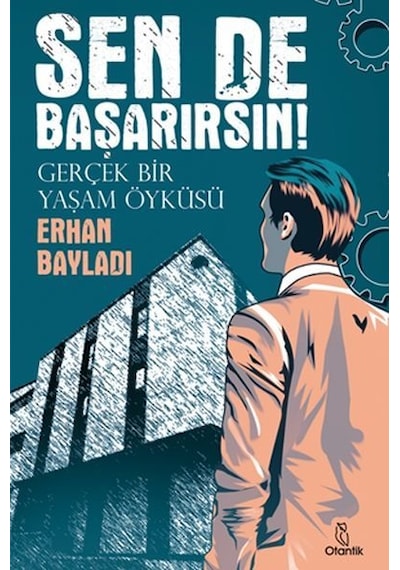 Sende Başarırsın! Gerçek Bir Yaşam Öyküsü - Erhan Bayladı - Otantik Kitap