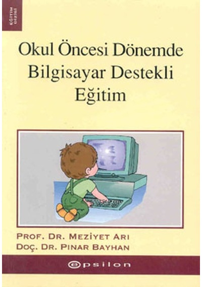 Okul Öncesi Dönemde Bilgisayar Destekli Eğitim - Doç. Dr. Pınar Bayhan -  Prof. Dr. Meziyet Arı - Epsilon Yayınevi