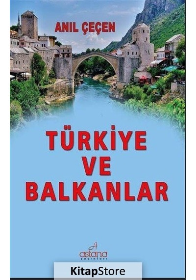 Türkiye ve Balkanlar - Anıl Çeçen - Astana Yayınları