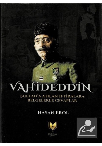 Vahideddin Sultan'a Atılan İftiralara Belgelerle Cevaplar - Hasan Erol - Rabbani Yayınevi