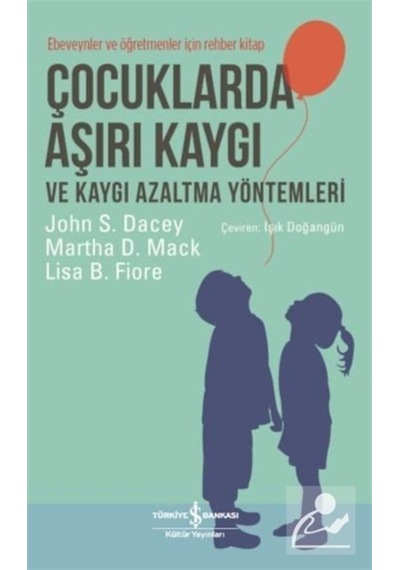 Çocuklarda Aşırı Kaygı ve Kaygı Azaltma Yöntemleri - John S. Dacey -  Martha D. Mack - İş Bankası Kültür Yayınları