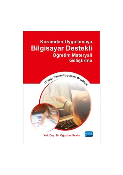 Kuramdan Uygulamaya Bilgisayar Destekli Öğretim Materyali Geliştirme - Oğuzhan Sevim - Nobel Akademik Yayıncılık