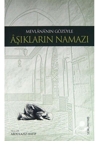 Mevlananın Gözüyle Aşıkların Namazı / Prof. Dr. Abdülaziz Hatip 9786055455927