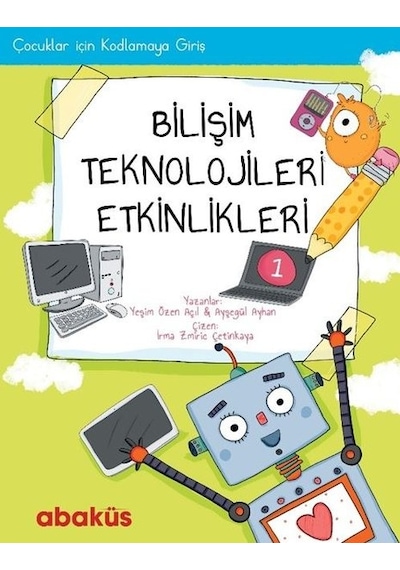 Bilişim Teknolojisleri Etkinlikleri 1 - Yeşim Özen Açıl -  Ayşegül Ayhan - Abaküs Kitap