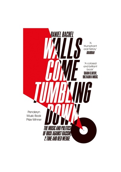 Walls Come Tumbling Down: The Music And Politics Of Rock Against Racism, 2 Tone And Red Wedge
