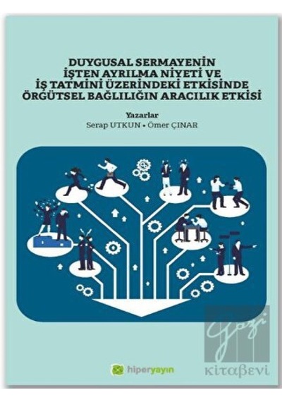 Duygusal Sermayenin İşten Ayrılma Niyeti ve İş Tatmini Üzerindeki Etkisinde Örgütsel Bağlılığın Arac - Serap Tutkun - Hiperlink