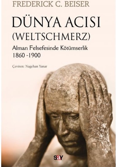 Dünya Acısı - Weltschmerz - Frederick C. Beiser - Say Yayınları