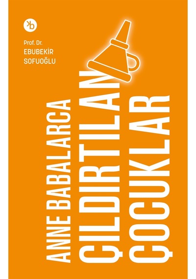 Anne Babalarca Çıldırtılan Çocuklar / Ebubekir Sofuoğlu