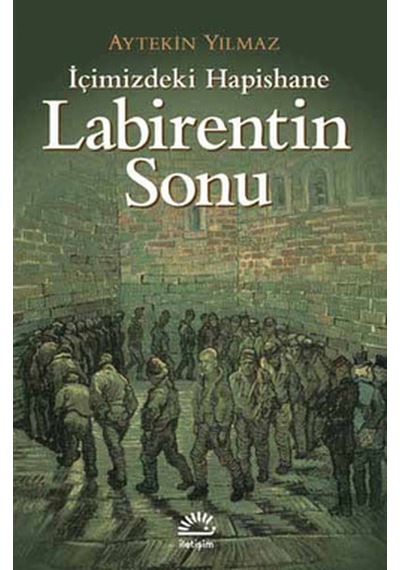 Labirentin Sonu - İçimizdeki Hapishane - Aytekin Yılmaz - İletişim Yayınları