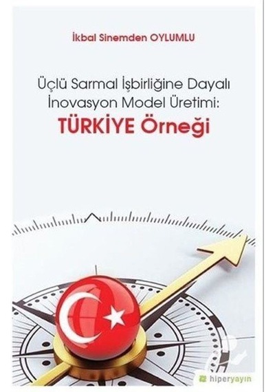 Üçlü Sarmal İşbirliğine Dayalı İnovasyon Model Üretimi-Türkiye Örneği - İkbal Sinemden Oylumlu - Hiperlink