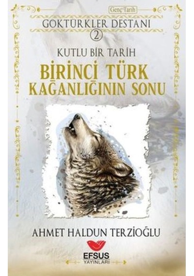 Göktürkler Destanı 2: Kutlu Bir Tarih - Birinci Türk Kağanlığının Sonu - Ahmet Haldun Terzioğlu - Efsus