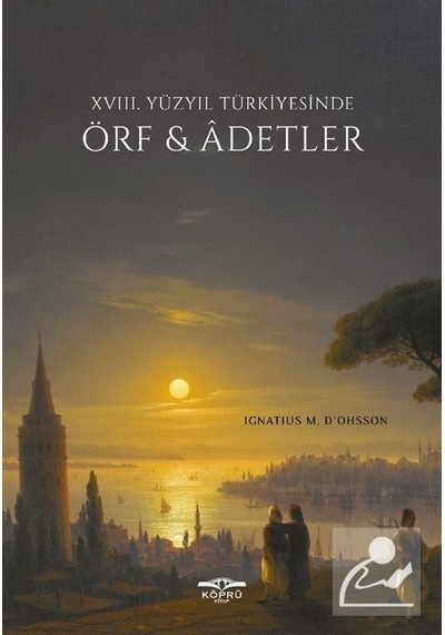 18. Yüzyıl Türkiyesinde Örf ve Adetler - Ignatius Mouradgea D'ohsson - Köprü Kitapları
