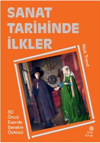 Sanat Tarihinde İlkler - 30 Öncü Eserde Sanatın Öyküsü - Nick Trend - Hep Kitap