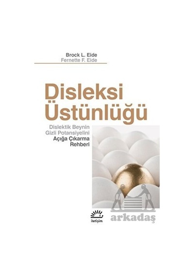 Disleksi Üstünlüğü - Dislektik Beynin Gizli Potansiyelini Açığa Çıkarma Rehberi - Brock L. Eide - İletişim Yayınları