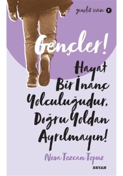 Gençler! Hayat Bir İnanç Yolculuğudur Doğru Yol'dan Ayrılmayın! Gençlik Serisi 7 - Neva Tezcan Topuz - Beyan Yayınları
