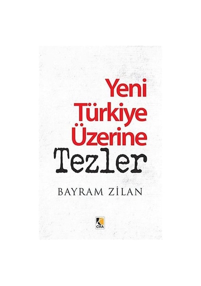 Yeni Türkiye Üzerine Tezler - Bayram Zilan - Çıra Yayınları
