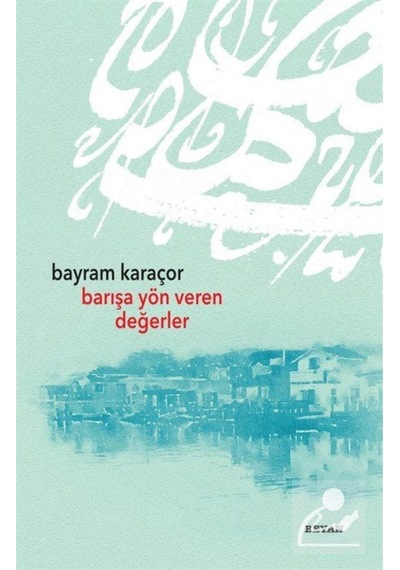 Barışa Yön Veren Değerler - Bayram Karaçor - Beyan Yayınları