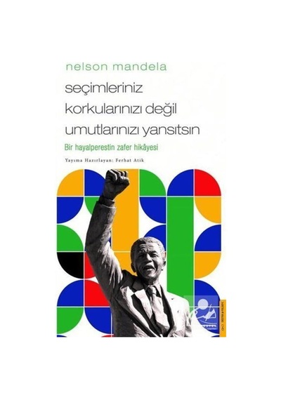 Nelson Mandela - Seçimleriniz Korkularınızı Değil Umutlarınızı... 9786254415593