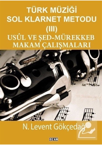 Usul ve Şed-Mürekkeb Makam Çalışmaları-Türk Müziği Sol Klarnet Metodu 3 - N. Levent Gökçedağ - Ozan Yayıncılık