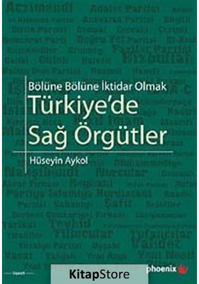Türkiye'de Sağ Örgütler - Bölüne Bölüne İktidar Olmak - Hüseyin Akyol - Phoenix