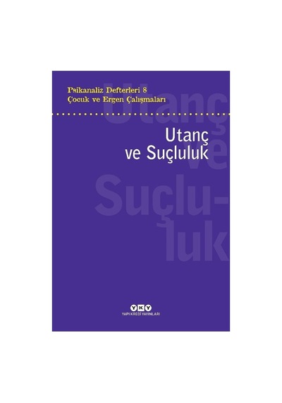 Çocuk Ve Ergen Psikanalizi: Utanç Ve Suçluluk Üzerine Çalışmalar