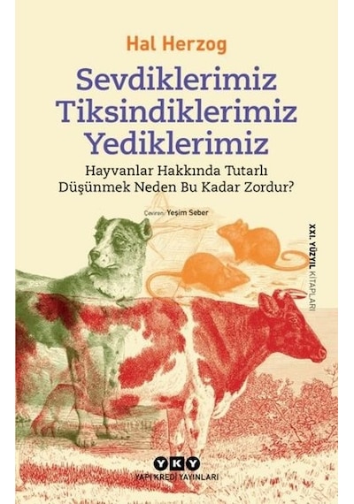 Sevdiklerimiz Tiksindiklerimiz Yediklerimiz - Hayvanlar Hakkında Tutarlı Düşünmek Neden Bu Kadar Zordu - Hal Herzog - Yapı Kredi Yayınları