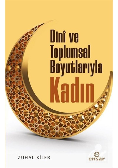Dini ve Toplumsal Boyutlarıyla Kadın - Zuhal Kiler - Ensar Neşriyat