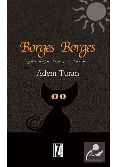Borges Borges - Gün Doğarken Gün Batımı - Adem Turan - İz Yayıncılık