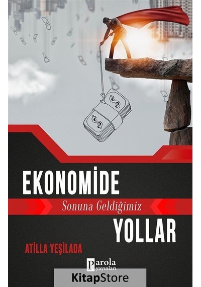 Ekonomide Sonuna Geldiğimiz Yollar - Atilla Yeşilada - Parola Yayınları