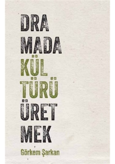 Dramada Kültürü Üretmek / Görkem Şarkan