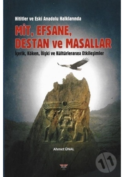 Hititler ve Eski Anadolu Halklarında Mit Efsane Destan ve Masallar - İçerik Köken İlişki ve Kült - Ahmet Ünal - Bilgin Kültür Sanat