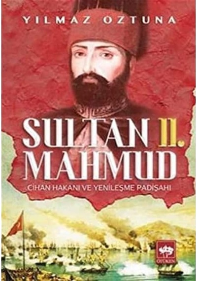 Sultan 2. Mahmud: Cihan Hakanı Ve Yenileşme Padişahı