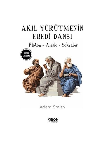 Akıl Yürütmenin Ebedi Dansı - Platon Aristo Sokrates - Adam Smith - Gece Kitaplığı