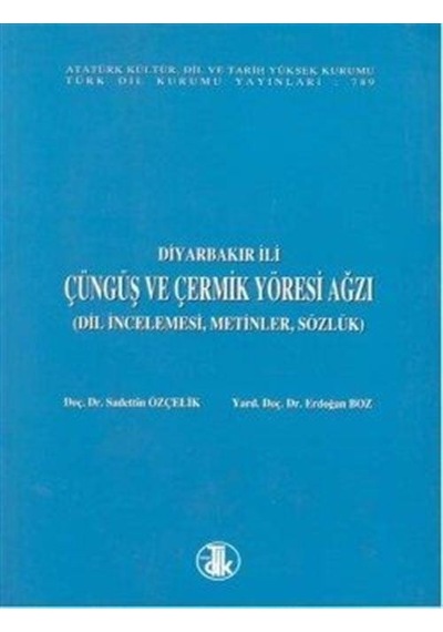 Diyarbakır İli Çüngüş ve Çermik Yöresi Ağzı - Erdoğan Boz -  Sadettin Özçelik - Türk Dil Kurumu Yayınları