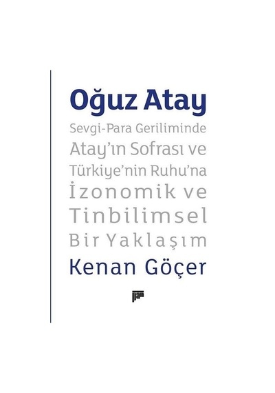 Oğuz Atay: Sevgi - Para Geriliminde Atay'ın Sofrası ve Türkiye'nin Ruhu'na İzonomik ve Tinbilimsel Bir Yaklaşım - Kenan Göçer - Pan Yayıncılık