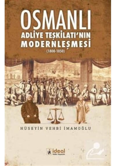 Osmanlı Adliye Teşkilatı'nın Modernleşmesi 1800-1850 - Hüseyin Vehbi İmamoğlu - İdeal Kültür Yayıncılık