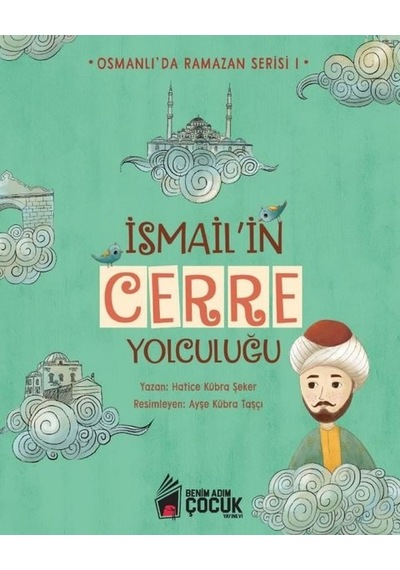 İsmail'in Cerre Yolculuğu - Osmanlı'da Ramazan Serisi 1 - Hatice Kübra Şeker - Benim Adım Çocuk Yayınevi