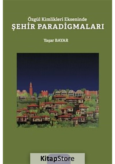 Özgür Kimlikleri Ekseninde Şehir Paradigmaları / Yaşar Bayar