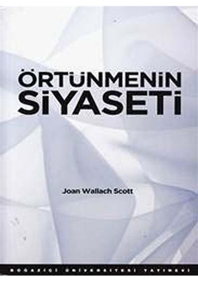 Örtünmenin Siyaseti - Wallach Scott - Boğaziçi Üniversitesi Yayınevi