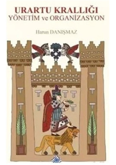 Urartu Krallığı Yönetim ve Organizasyon / Harun Danışmaz