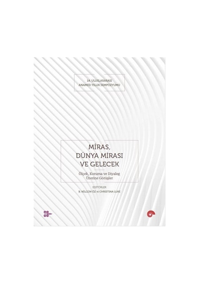 Miras Dünya Mirası ve Gelecek - Koruma ve Diyalog Üzerine Görüşler- Koç Üniversitesi Yayınları
