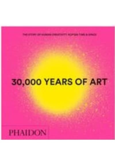 30000 Years of Art: The Story of Human Creativity across Time and Space - Phaidon Editors - Phaidon