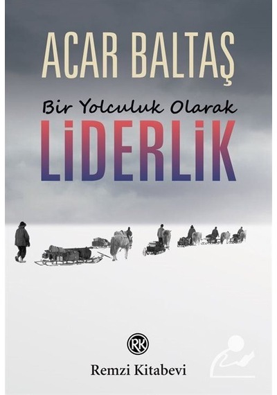 Bir Yolculuk Olarak Liderlik - Acar Baltaş