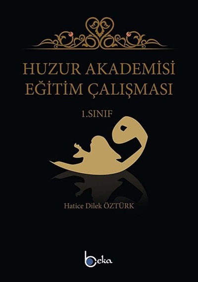 Huzur Akademisi Eğitim Çalışması 1. Sınıf - Hatice Dilek Öztürk - Beka Yayınları