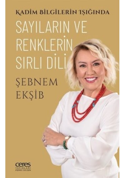 Sayıların ve Renklerin Sırlı Dili - Kadim Bilgilerin Işığında - Şebnem Ekşib - Ceres Yayınları