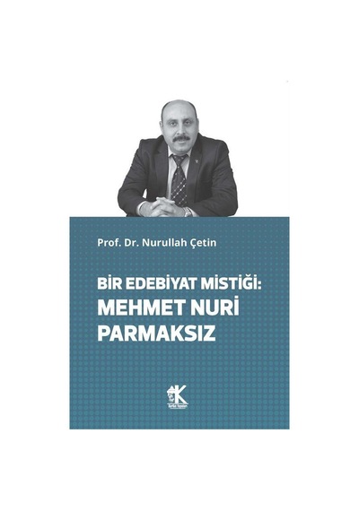 Bir Edebiyat Mistiği: Mehmet Nuri Parmaksız / Prof. Dr. Nurull...