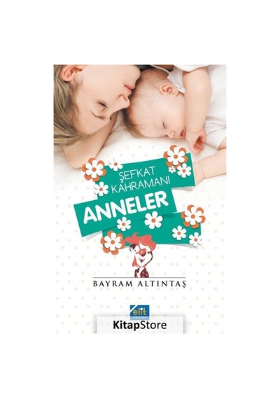 Şefkat Kahramanı Anneler - Bayram Altıntaş - Elit Kültür