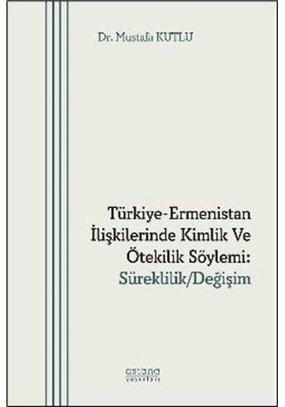 Türkiye-ermenistan İlişkilerinde Kimlik Ve Ötekilik Söylemi: S...